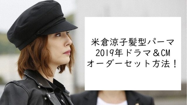 米倉涼子髪型パーマ2019ドラマ＆CMオーダーセット方法！